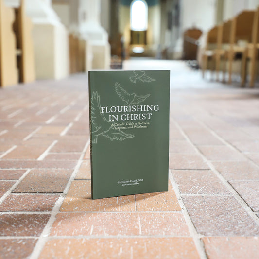 Flourishing in Christ: A Catholic Guide to Holiness, Happiness, and Wholeness